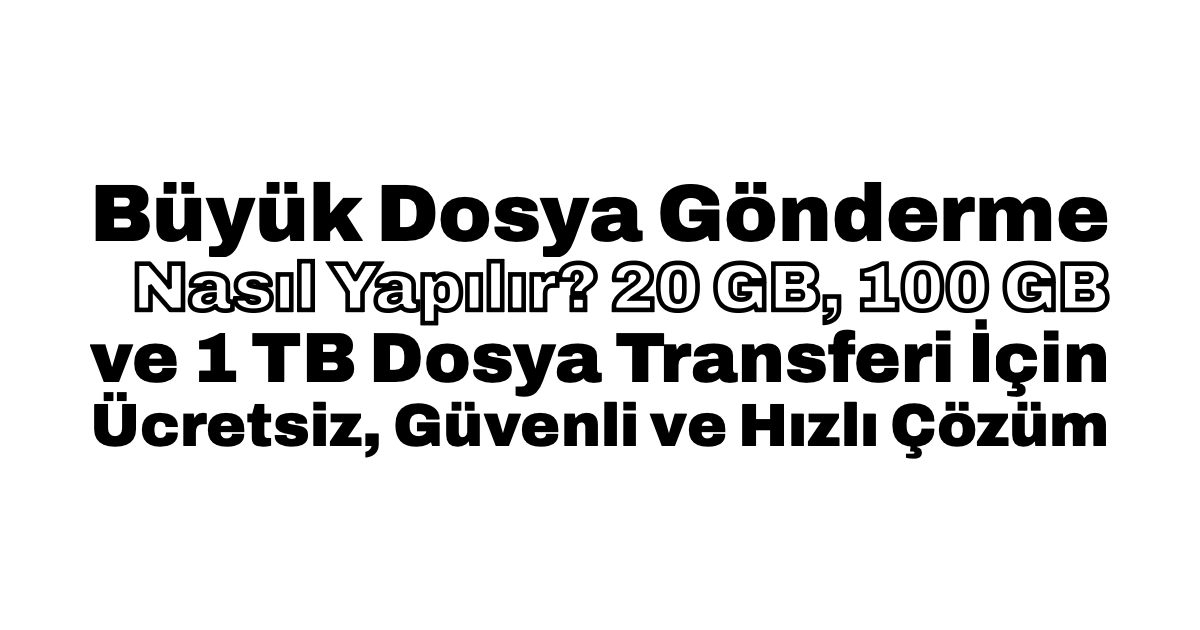 Büyük Dosya Gönderme Nasıl Yapılır? 20 GB, 100 GB ve 1 TB Dosya Transferi İçin Ücretsiz, Güvenli ve Hızlı Çözüm için siyah-beyaz tipografik kapak